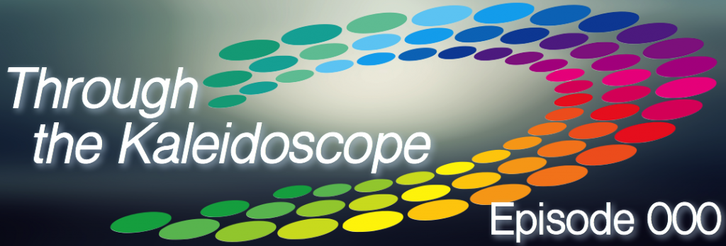 Through the Kaleidoscope - Episode 0